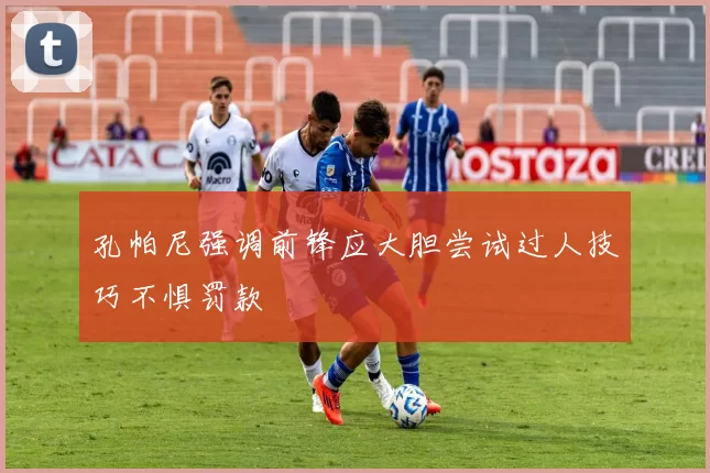 孔帕尼强调前锋应大胆尝试过人技巧不惧罚款