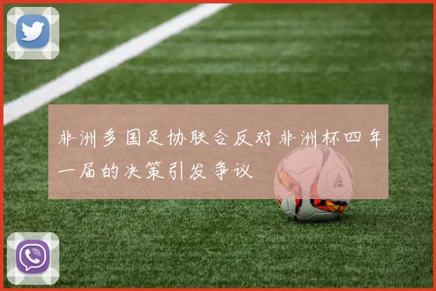 非洲多国足协联合反对非洲杯四年一届的决策引发争议